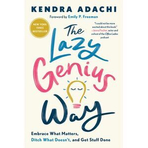 The Lazy Genius Way: Embrace What Matters, Ditch What Doesn't, and Get Stuff Don